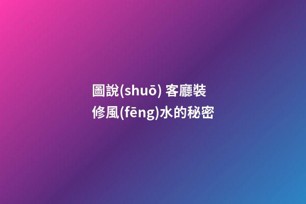 圖說(shuō) 客廳裝修風(fēng)水的秘密